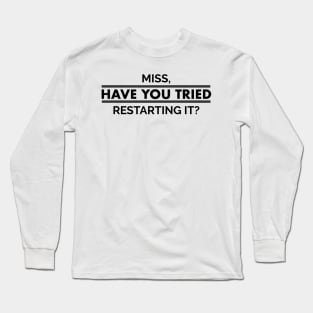 Miss Have You Tried Restarting it? - IT Problems Long Sleeve T-Shirt